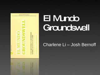 El Mundo Groundswell Charlene Li – Josh Bernoff 