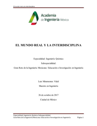 El mundo real y la interdisciplina
Especialidad: Ingeniería Química Subespecialidad:
Gran Reto de la Ingeniería Mexicana: ...