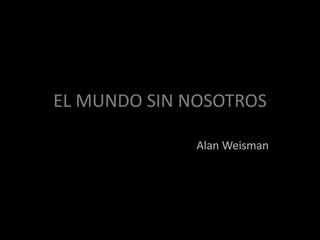 EL MUNDO SIN NOSOTROS 
Alan Weisman 
 