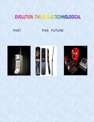 PAST                        THIS                 FUTURE<br />420624019685181546519685-46101019685<br /> <br />PAST<br />Before cell phones as seen in the first picture was simple This was the beginning of a technology that more progress has, although still in search of new and improved.During this period, and 1985 began to refine and shape the characteristics of this revolutionary new system because it allowed communication over long distances. So in the 1980's it was to create a team that occupied similar resources to Handie Talkie but that was for people who were usually big business and should be reported, this is where you create the mobile phone and dials a milestone in the history of wireless components and that the instrument could talk to anytime and anywhere. <br />THIS<br />The present invention relates to a method for controlling a cell phone, the type that includes elements of voice feedback control as shown in the second image, including first, second and third communication elements of control, where the cell phone cellular transceiver includes an element that can operate on cellular radio channels, to originate and receive cellular phone calls, an item to be marked with at least ten digit number to enter phone numbers, a memory element for storing a plurality of phone numbers one or more digits in corresponding locations in the same, and an element synthesizer to provide voice as the digits of telephone numbers, location, or location names, and operating states, and also the cell phone is coupled with first, second and third switching elements, wherein the method comprises the steps of: moving the locations of the memory element and providing a voice in the location number or name of location of the displaced location in response to each activation of the first switch control element, provide voice as the digits of phone number stored in location displaced in response to activation of the second switch control element, and cause a cell phone call in response to activation the third switching element.<br /> <br /> FUTURE<br />Every time you can do more with mobile phones: some already serving as TV and others as walkman. Soon incorporate an internal hard drive and will recognize the handwriting of the user. Fashion designers and cars are invited to create their external forms. And speaking of smart phones, smart phones with functions of handheldcomputers.Within five years, it is estimated there will be more than 2600 million cell phones in the world. In Argentina there are more cell phones. And it all started for wanting to release the phone from their earthly bonds. Graham Bell's invention changed the life we had, was the first step towards the global village. But the cable anchored to the wall limiting the magic to homes and offices. For example, we had no phone in the car. On April 3, 1973, a Motorola engineer named Martin Cooper on his way to a press conference in which show a prototype of a cell phone. Attended Joel Engel, chief engineer of Bell Labs' mobile project.<br />