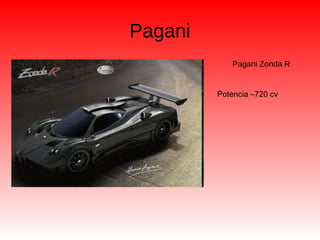 Pagani
Pagani Zonda R
Potencia –720 cv
 