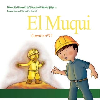 Dirección General de Educación Básica Regular
Dirección de Educación Inicial
ElMuqui
Cuento nº11
 