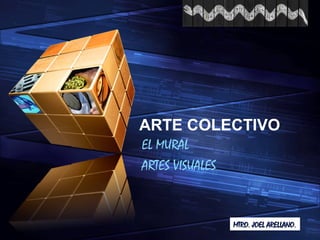 LOGO
“ Add your company slogan ”
ARTE COLECTIVO
EL MURAL
ARTES VISUALES
MTRO. JOEL ARELLANO.MTRO. JOEL ARELLANO.
 
