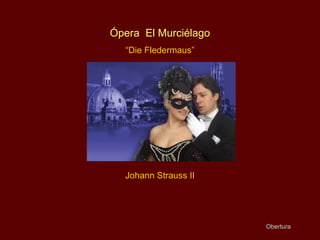 Ópera  El Murciélago “ Die Fledermaus” Johann Strauss II Obertura 