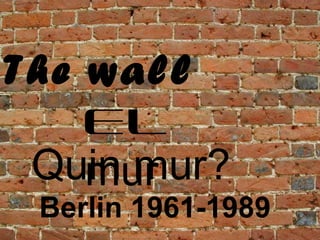 The wall El  mur Quin mur? Berlin 1961-1989 