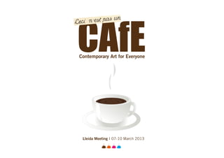 CAfE 
Contemporary Art for Everyone




 Lleida Meeting I 07-10 March 2013
 