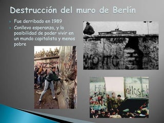 Fue derribado en 1989Conllevo esperanza, y la posibilidad de poder vivir en un mundo capitalista y menos pobreDestrucción del muro de Berlín