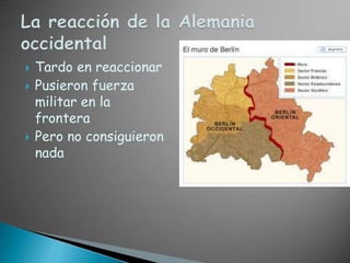 Tardo en reaccionarPusieron fuerza militar en la fronteraPero no consiguieron nadaLa reacción de la Alemania occidental