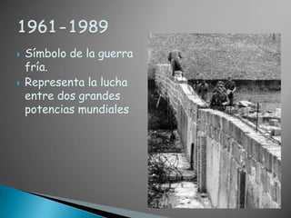 Símbolo de la guerra fría.Representa la lucha entre dos grandes potencias mundiales1961-1989