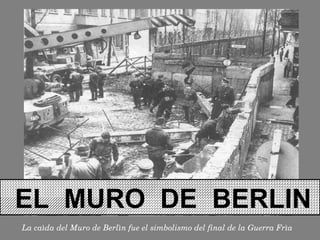 EL  MURO  DE  BERLIN La caìda del Muro de Berlìn fue el simbolismo del final de la Guerra Frìa 