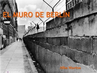 EL MURO DE BERLÍN




      ◦       Alba Martos
 