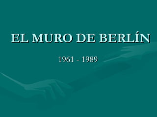 EL MURO DE BERLÍN 1961 - 1989 