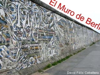 El Muro de Berlín David Félix Caballero 