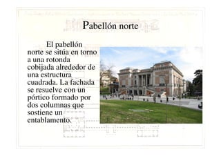 PPabellón norteabellón norte
El pabellón
norte se sitúa en torno
a una rotonda
cobijada alrededor de
una estructura
cuadrada. La fachada
una estructura
cuadrada. La fachada
se resuelve con un
pórtico formado por
dos columnas que
sostiene un
entablamento.
 