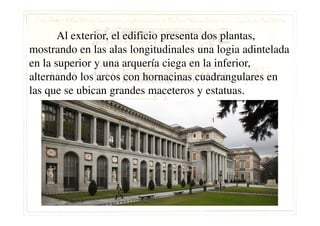 Al exterior, el edificio presenta dos plantas,
mostrando en las alas longitudinales una logia adintelada
en la superior y una arquería ciega en la inferior,
alternando los arcos con hornacinas cuadrangulares en
las que se ubican grandes maceteros y estatuas.
 