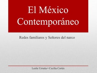 El México
Contemporáneo
Redes familiares y Señores del narco
Leslie Urrutia • Cecilia Cortés
 