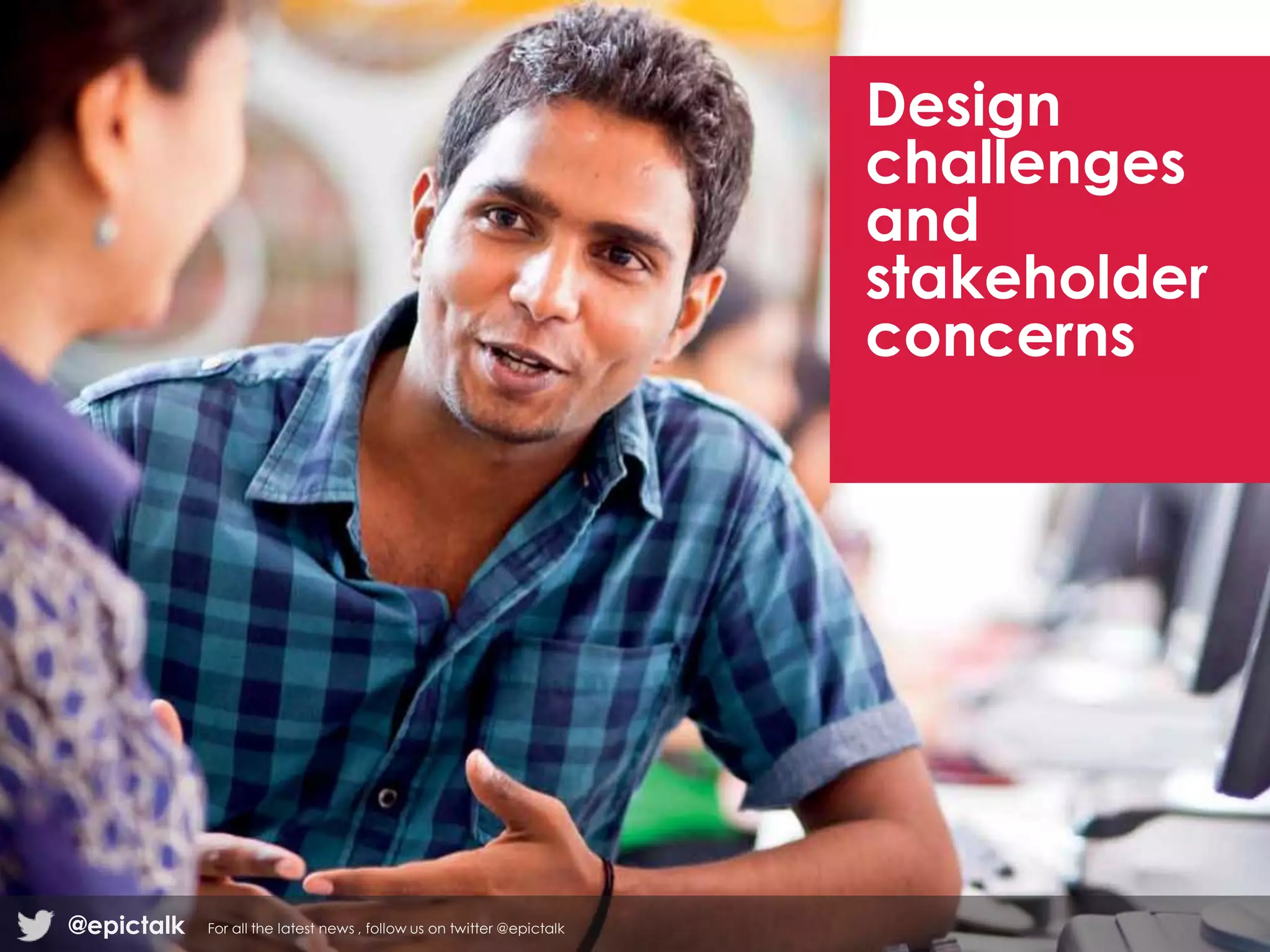 Design
challenges
and
stakeholder
concerns
@epictalk For all the latest news , follow us on twitter @epictalk
 