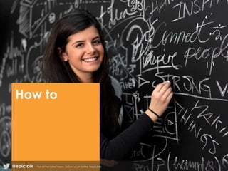 How to
@epictalk For all the latest news , follow us on twitter @epictalk
 