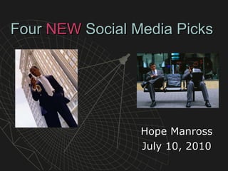 Four  NEW  Social Media Picks   Hope Manross July 10, 2010 