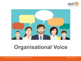 www.aurionlearning.comE-LEARNING | TRAINING AND SUPPORT | PLATFORMS
Organisational Voice
 