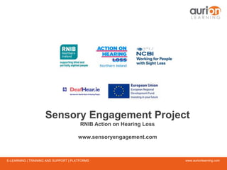 www.aurionlearning.comE-LEARNING | TRAINING AND SUPPORT | PLATFORMS
Sensory Engagement Project
RNIB Action on Hearing Loss
www.sensoryengagement.com
 