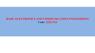 BASIC ELECTRONICS AND COMMUNICATION ENGINEERING
Code: 21ELN24
 