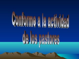 Conforme a la actividad  de los pastores 