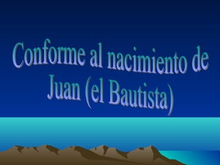 Conforme al nacimiento de  Juan (el Bautista) 