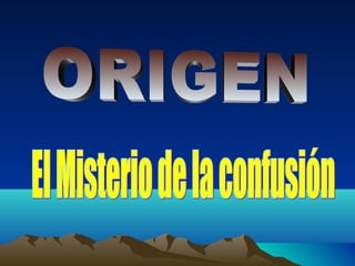 El Misterio de la confusión ORIGEN 