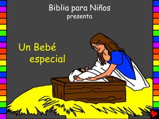 Un Bebé
especial
Biblia para Niños
presenta
 