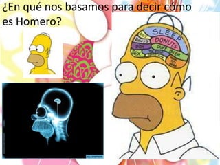 ¿En qué nos basamos para decir cómo
es Homero?
 