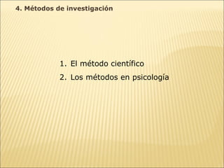 4. Métodos de investigación El método científico Los métodos en psicología 