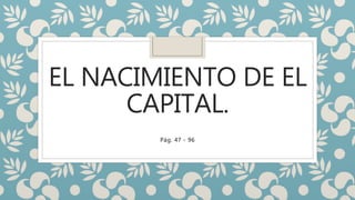 EL NACIMIENTO DE EL
CAPITAL.
Pág. 47 - 96
 