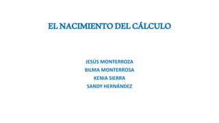 ELNACIMIENTODELCÁLCULO
JESÚS MONTERROZA
BILMA MONTERROSA
KENIA SIERRA
SANDY HERNÁNDEZ
 