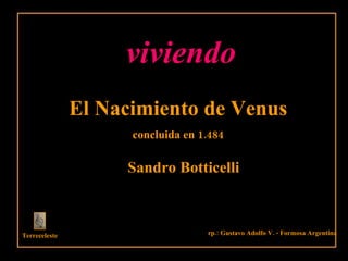 El Nacimiento de Venus concluida en 1.484 Terreceleste rp.: Gustavo Adolfo V. - Formosa Argentina Sandro Botticelli viviendo 