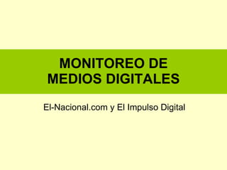 MONITOREO DE MEDIOS DIGITALES El-Nacional.com y El Impulso Digital 
