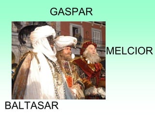 BALTASAR
GASPAR
MELCIOR
 