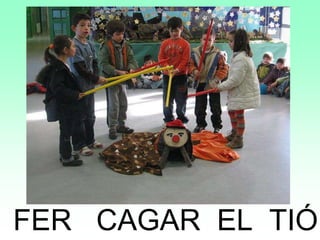 FER CAGAR EL TIÓ
 
