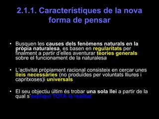 2.1.1. Característiques de la nova forma de pensar <ul><li>Busquen les  causes dels fenòmens naturals en la pròpia natural...