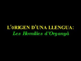 L’0RIGEN D’UNA LLENGUA: Les Homilies d’Organyà 