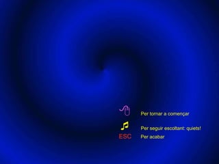   Per tornar a començar    Per seguir escoltant: quiets! ESC   Per acabar   