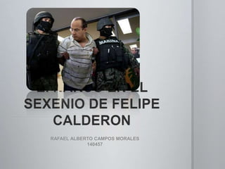 El NARCO EN EL SEXENIO DE FELIPE CALDERON RAFAEL ALBERTO CAMPOS MORALES 140457 