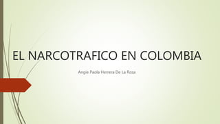 EL NARCOTRAFICO EN COLOMBIA
Angie Paola Herrera De La Rosa
 