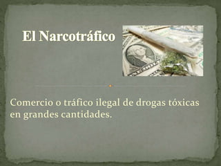 Comercio o tráfico ilegal de drogas tóxicas
en grandes cantidades.
 