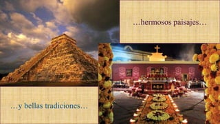 …hermosos paisajes… 
…y bellas tradiciones… 
 