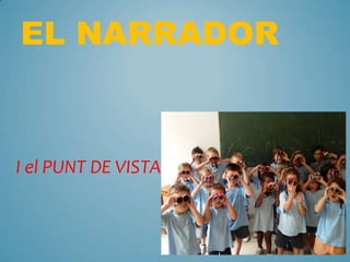 EL NARRADOR

I el PUNT DE VISTA

 