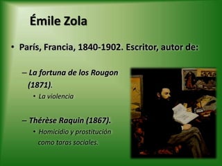 Émile ZolaParís, Francia, 1840-1902. Escritor, autor de:La fortuna de los Rougon (1871).La violenciaThérèse Raquin (1867).Homicidio y prostitución como taras sociales.