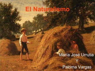 El Naturalismo

María José Urrutia
Y
Paloma Vargas

 