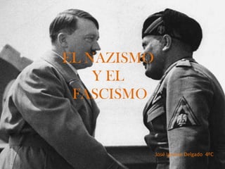 EL NAZISMO
    Y EL
 FASCISMO


             José Ignacio Delgado 4ºC
 
