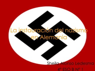 La instauración del nazismo en Alemania Sheila Alonso Ledesma 4º ESO B Nº 1 